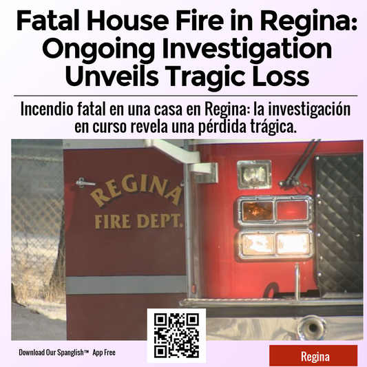 Fatal House Fire in Regina: Ongoing Investigation Unveils Tragic Loss