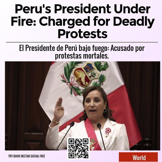 Peru's President Under Fire: Charged for Deadly Protests