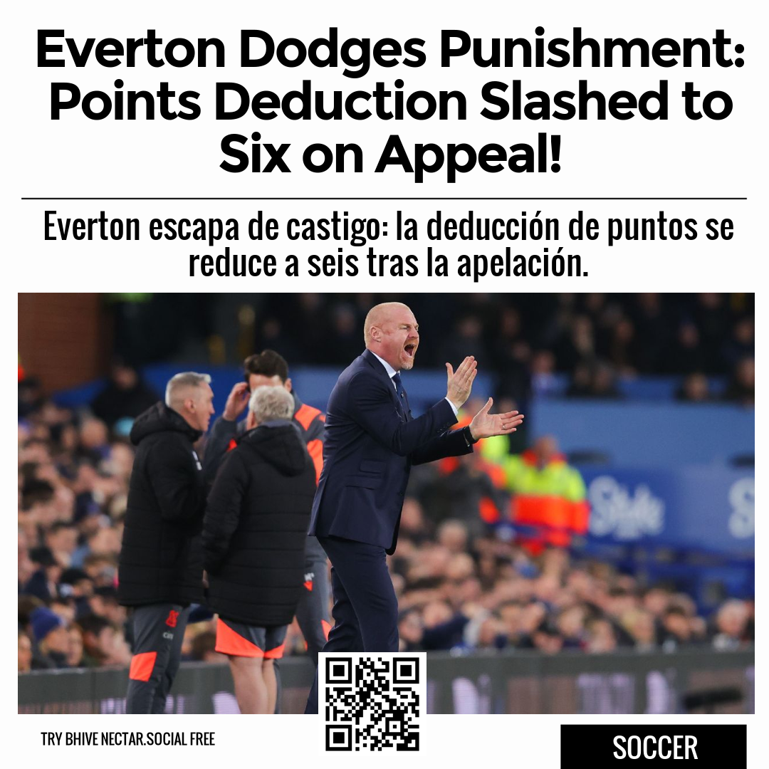 Everton Dodges Punishment: Points Deduction Slashed to Six on Appeal!