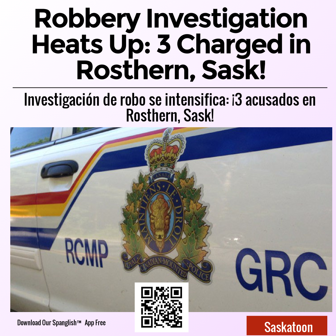 Robbery Investigation Heats Up: 3 Charged in Rosthern, Sask!