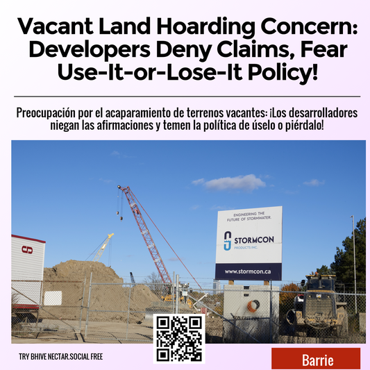 Vacant Land Hoarding Concern: Developers Deny Claims, Fear Use-It-or-Lose-It Policy!