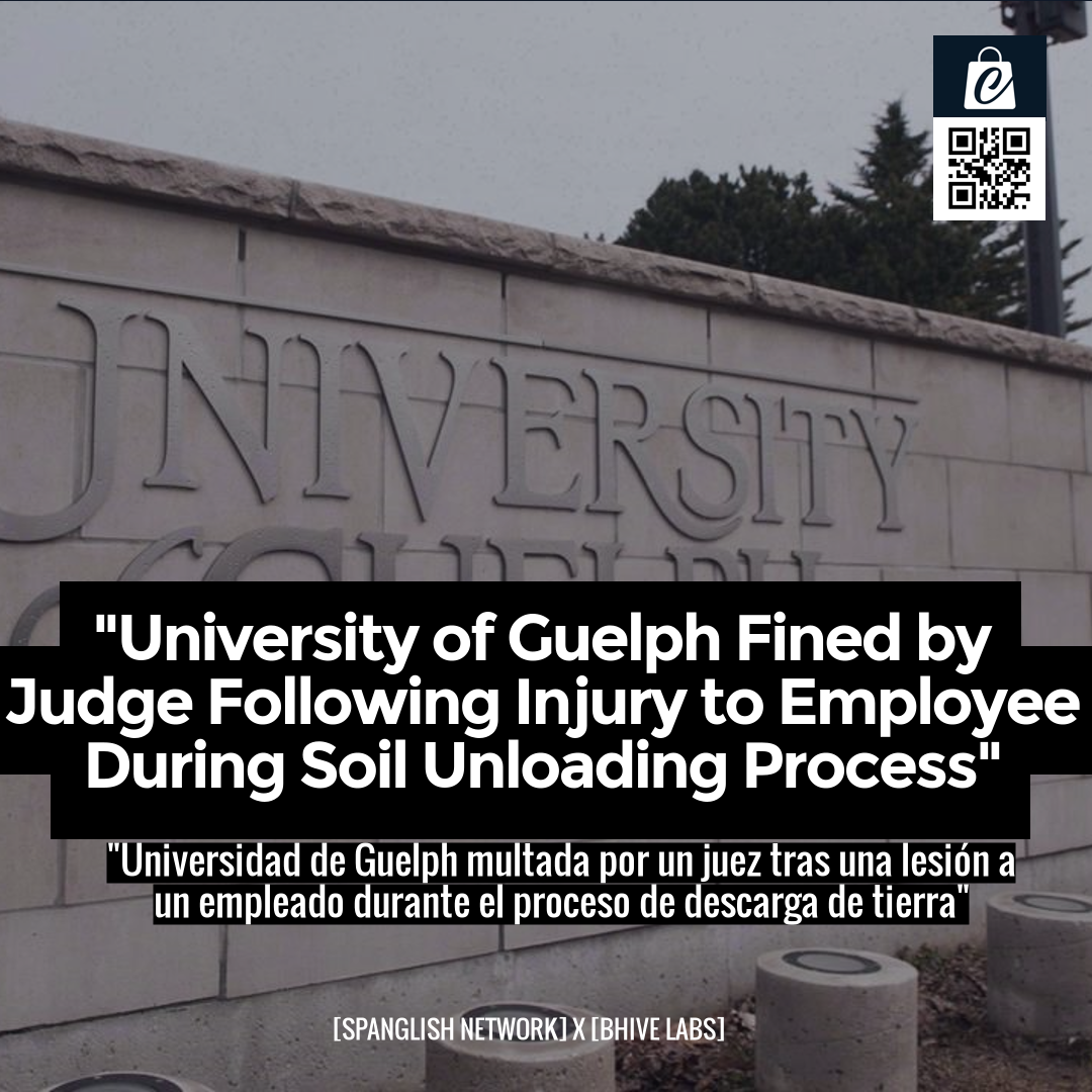 "University of Guelph Fined by Judge Following Injury to Employee During Soil Unloading Process"