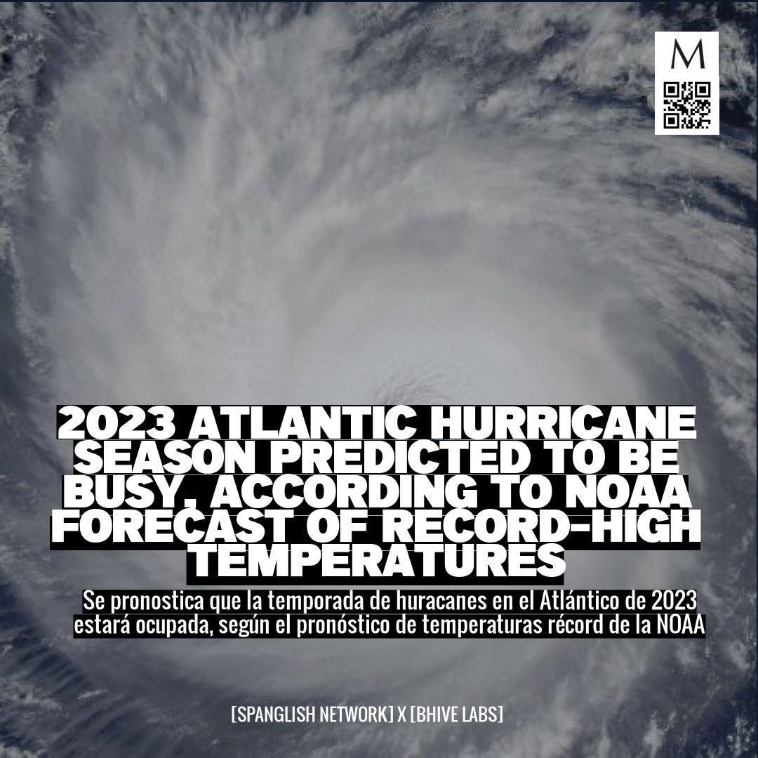 2023 Atlantic Hurricane Season Predicted to be Busy, According to NOAA Forecast of Record-High Temperatures