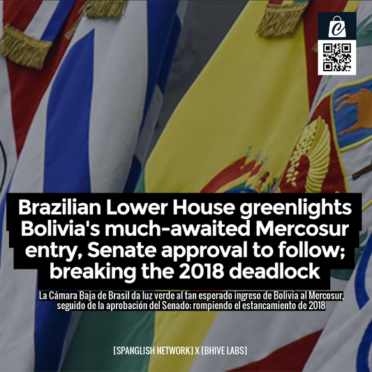 Brazilian Lower House greenlights Bolivia's much-awaited Mercosur entry, Senate approval to follow; breaking the 2018 deadlock