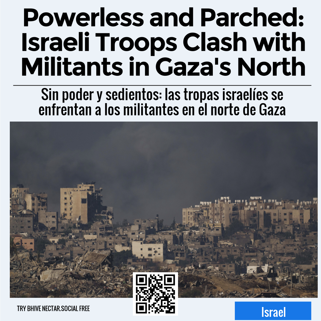 Powerless and Parched: Israeli Troops Clash with Militants in Gaza's North