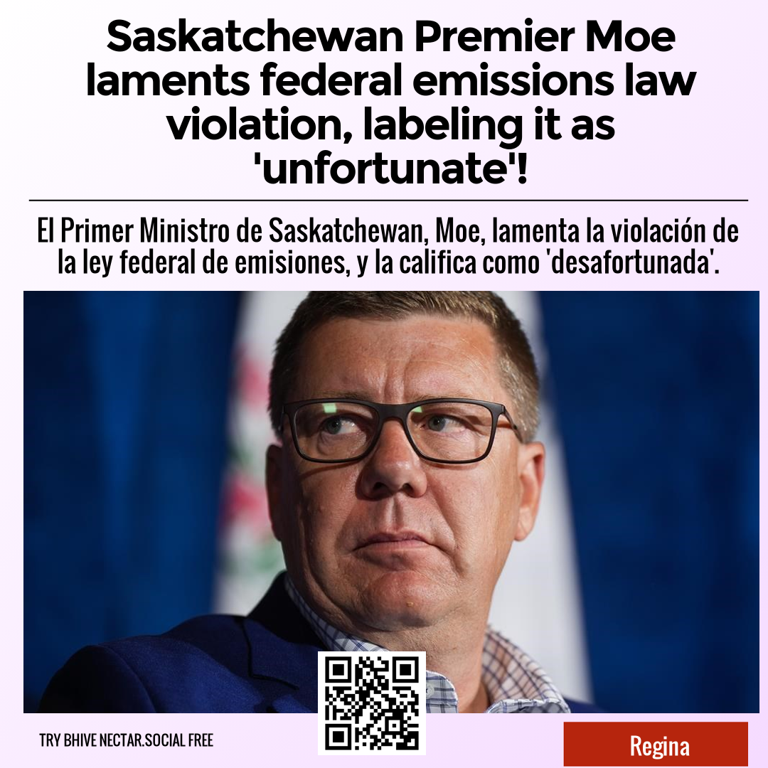 Saskatchewan Premier Moe laments federal emissions law violation, labeling it as 'unfortunate'!