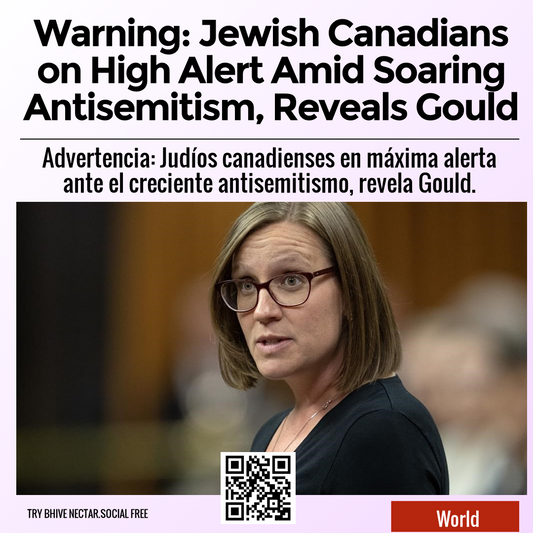 Warning: Jewish Canadians on High Alert Amid Soaring Antisemitism, Reveals Gould