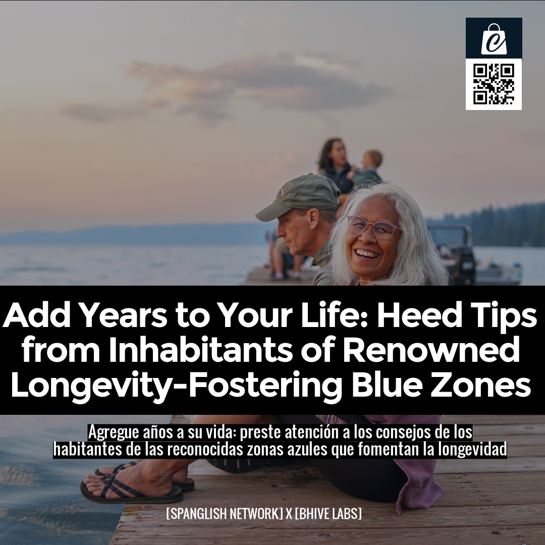 Add Years to Your Life: Heed Tips from Inhabitants of Renowned Longevity-Fostering Blue Zones