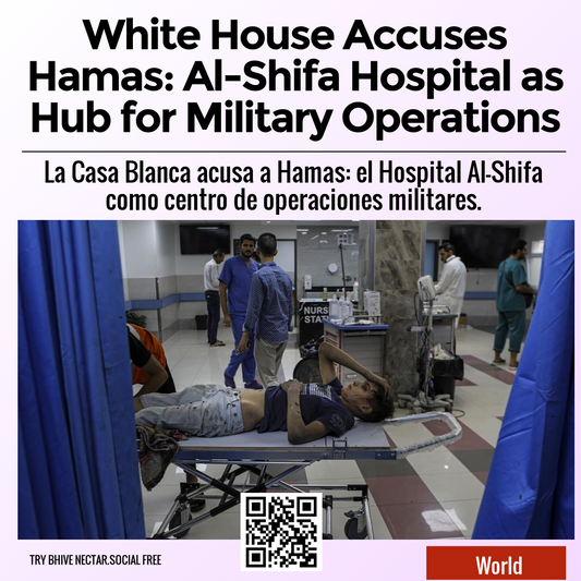 White House Accuses Hamas: Al-Shifa Hospital as Hub for Military Operations