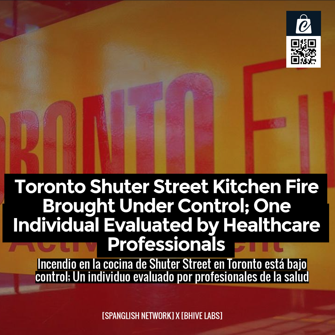 Toronto Shuter Street Kitchen Fire Brought Under Control; One Individual Evaluated by Healthcare Professionals