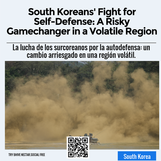 South Koreans' Fight for Self-Defense: A Risky Gamechanger in a Volatile Region