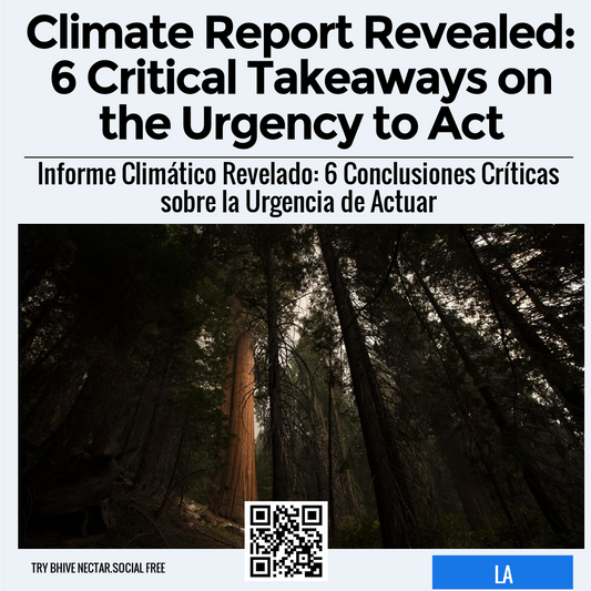 Climate Report Revealed: 6 Critical Takeaways on the Urgency to Act