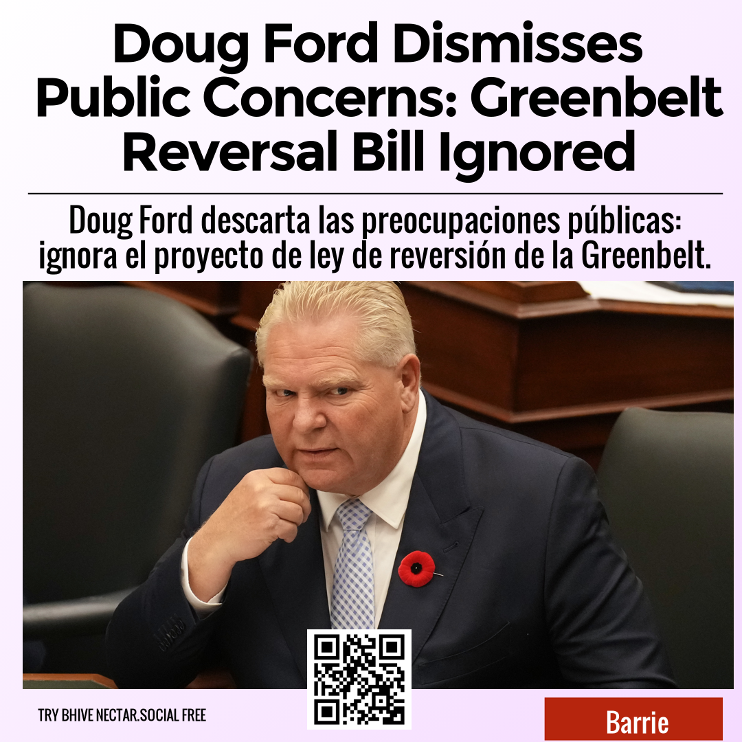 Doug Ford Dismisses Public Concerns: Greenbelt Reversal Bill Ignored