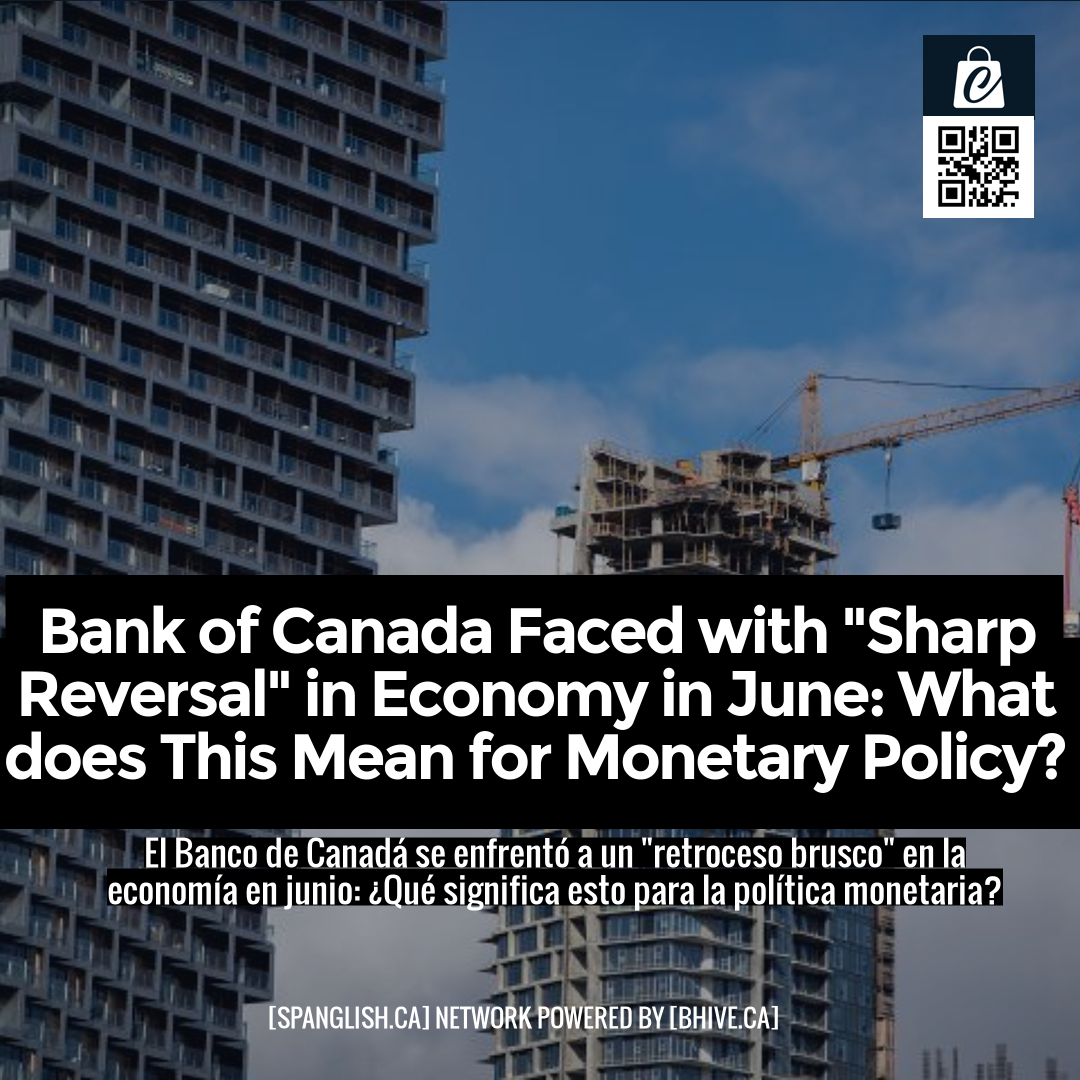 Bank of Canada Faced with "Sharp Reversal" in Economy in June: What does This Mean for Monetary Policy?