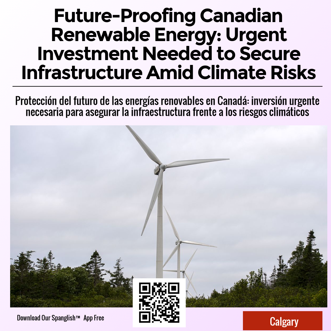 Future-Proofing Canadian Renewable Energy: Urgent Investment Needed to Secure Infrastructure Amid Climate Risks