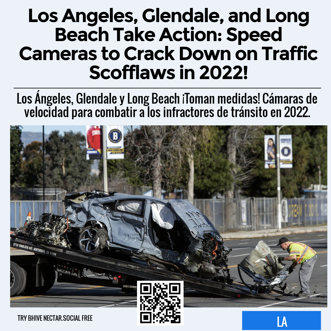 Los Angeles, Glendale, and Long Beach Take Action: Speed Cameras to Crack Down on Traffic Scofflaws in 2022!