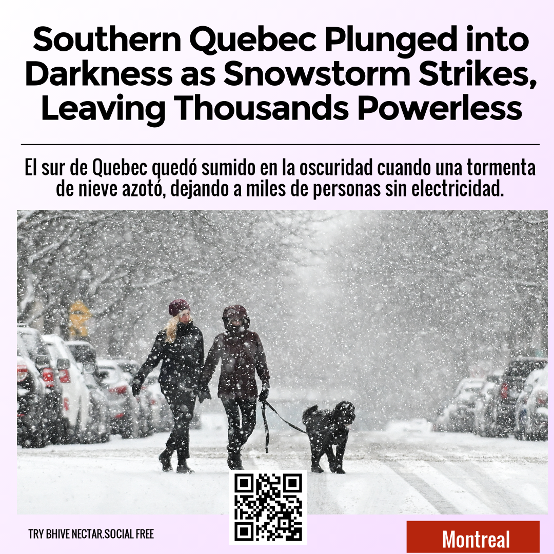 Southern Quebec Plunged into Darkness as Snowstorm Strikes, Leaving Thousands Powerless