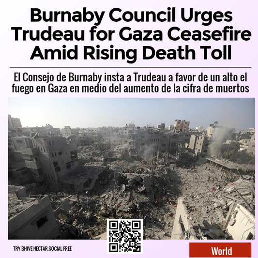 Burnaby Council Urges Trudeau for Gaza Ceasefire Amid Rising Death Toll