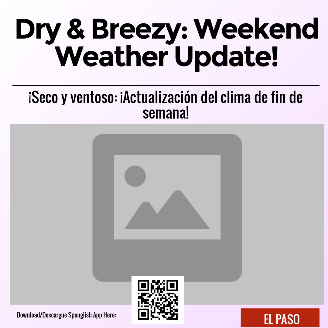 Dry & Breezy: Weekend Weather Update!