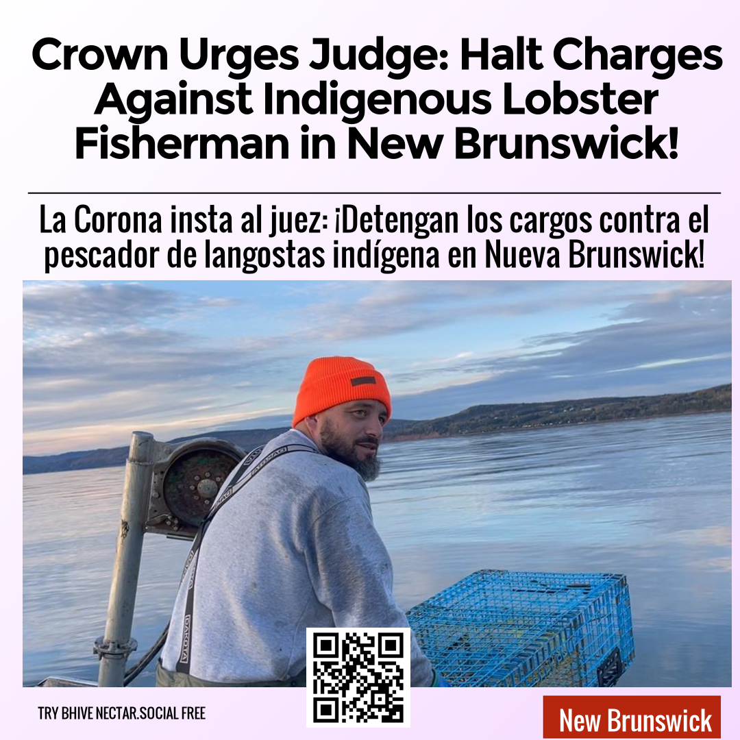 Crown Urges Judge: Halt Charges Against Indigenous Lobster Fisherman in New Brunswick!