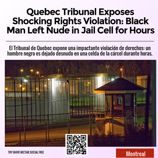 Quebec Tribunal Exposes Shocking Rights Violation: Black Man Left Nude in Jail Cell for Hours