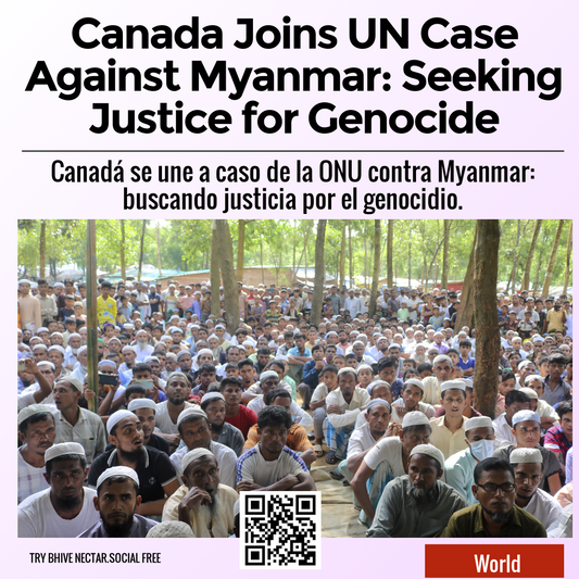 Canada Joins UN Case Against Myanmar: Seeking Justice for Genocide