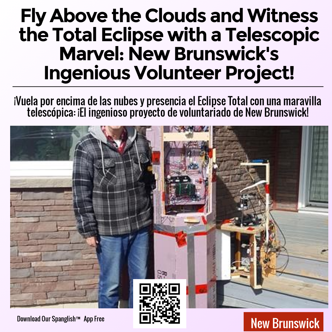 Fly Above the Clouds and Witness the Total Eclipse with a Telescopic Marvel: New Brunswick's Ingenious Volunteer Project!