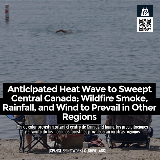 Anticipated Heat Wave to Sweept Central Canada; Wildfire Smoke, Rainfall, and Wind to Prevail in Other Regions