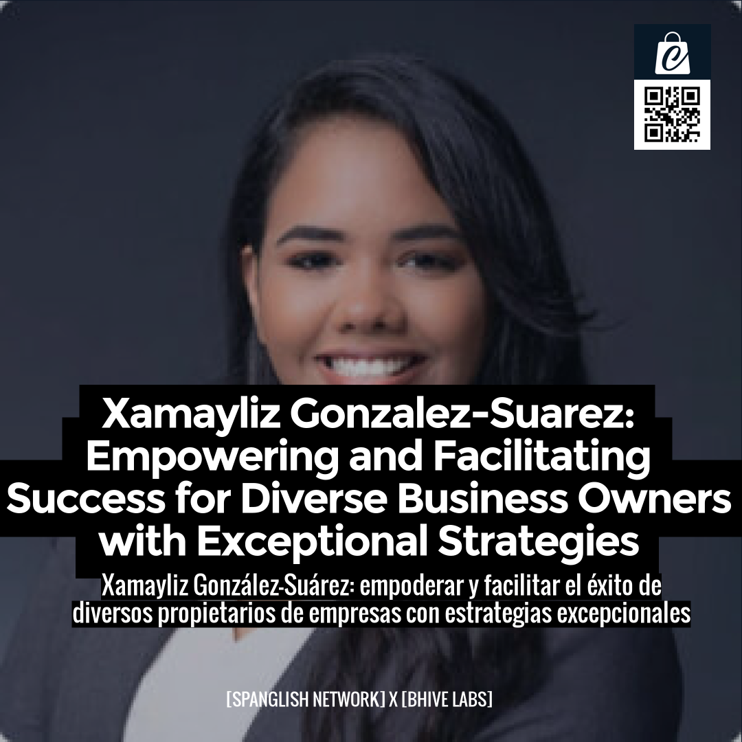 Xamayliz Gonzalez-Suarez: Empowering and Facilitating Success for Diverse Business Owners with Exceptional Strategies