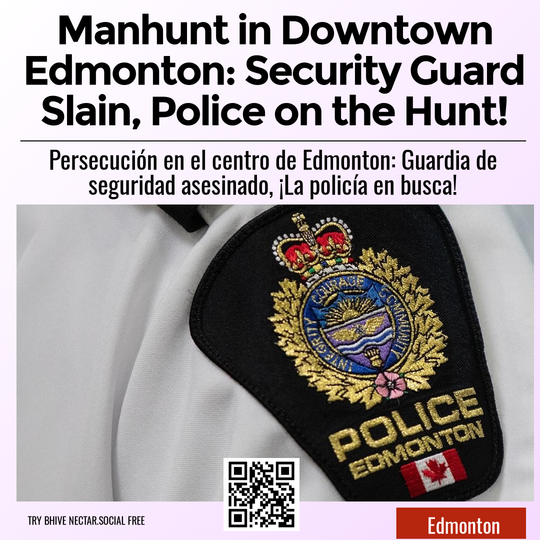 Manhunt in Downtown Edmonton: Security Guard Slain, Police on the Hunt!