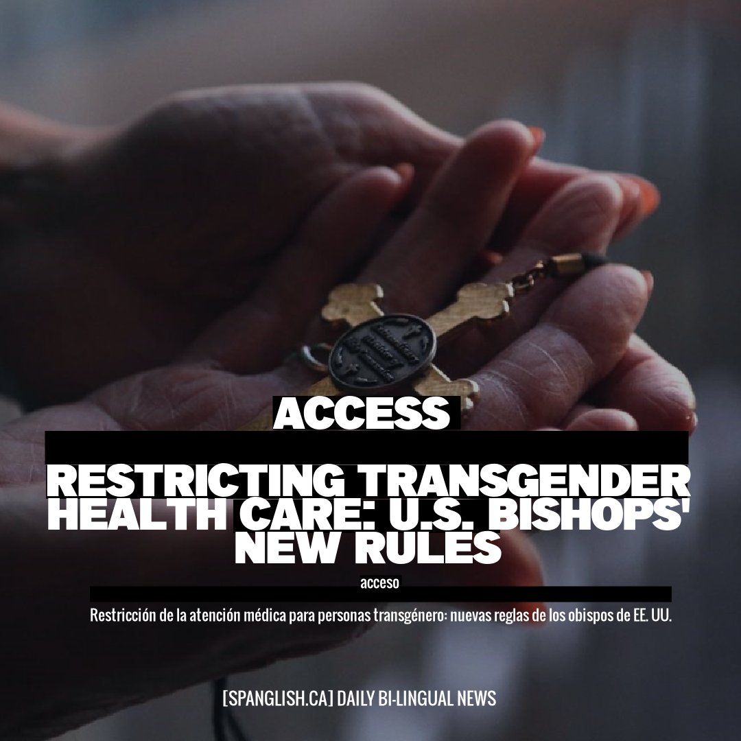 access

Restricting Transgender Health Care: U.S. Bishops' New Rules