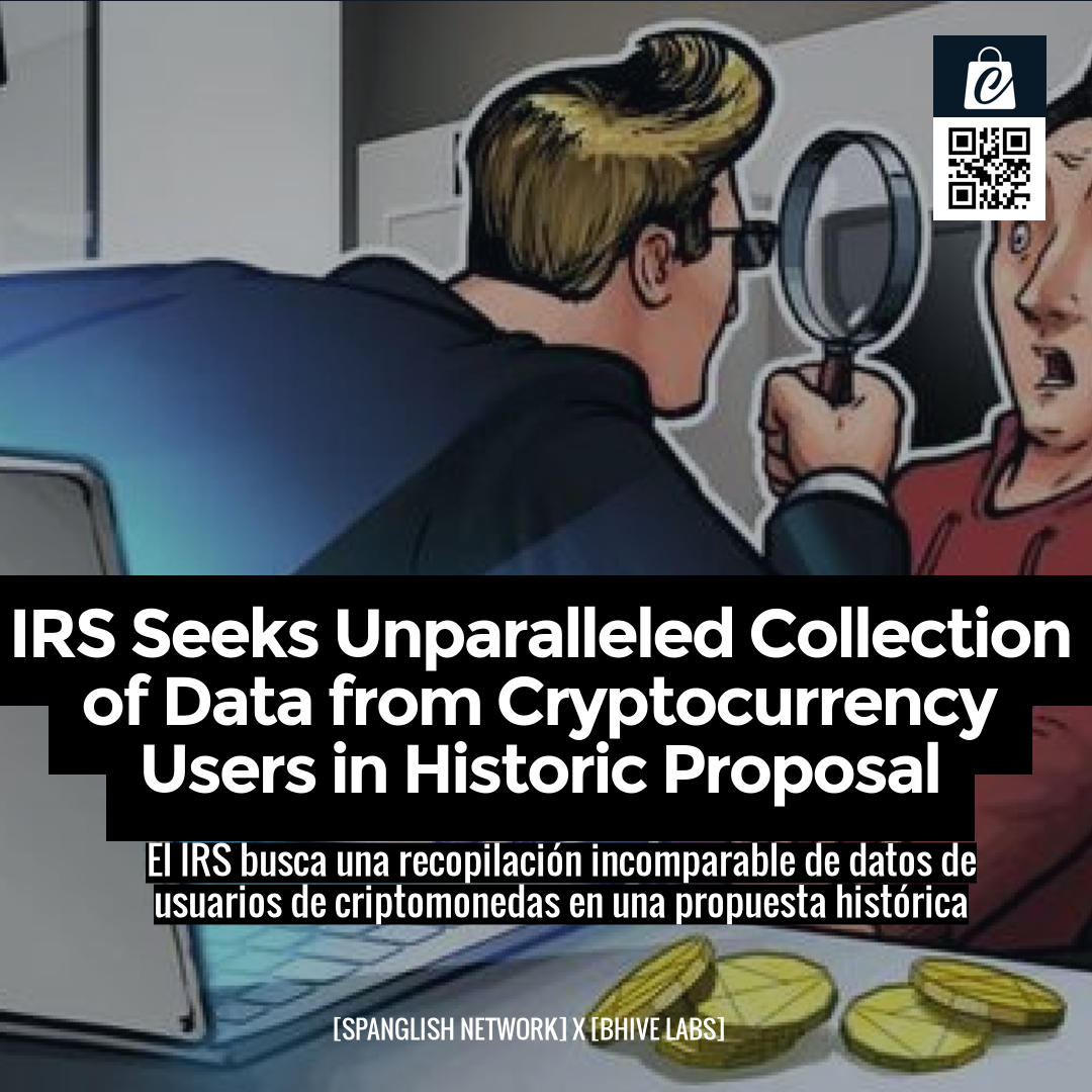 IRS Seeks Unparalleled Collection of Data from Cryptocurrency Users in Historic Proposal