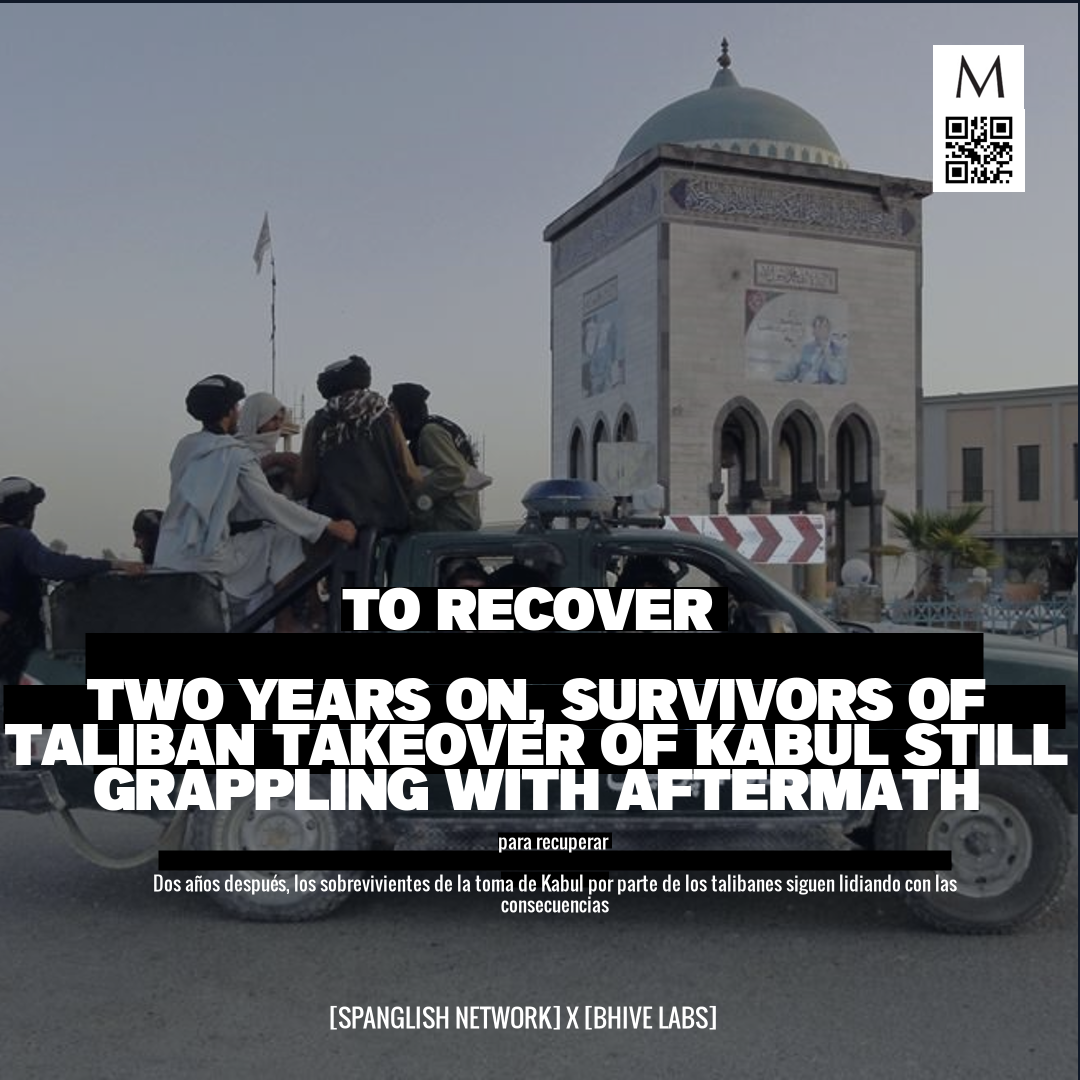 to recover

Two Years On, Survivors of Taliban Takeover of Kabul Still Grappling with Aftermath