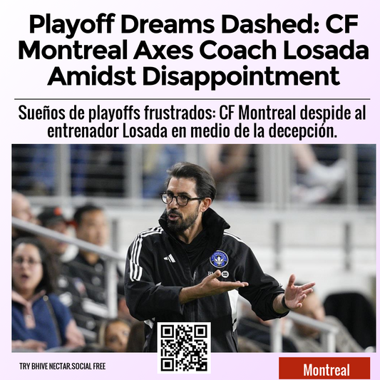 Playoff Dreams Dashed: CF Montreal Axes Coach Losada Amidst Disappointment