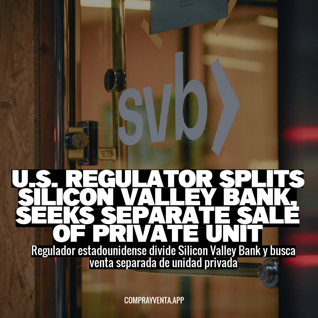 U.S. Regulator Splits Silicon Valley Bank, Seeks Separate Sale of Private Unit