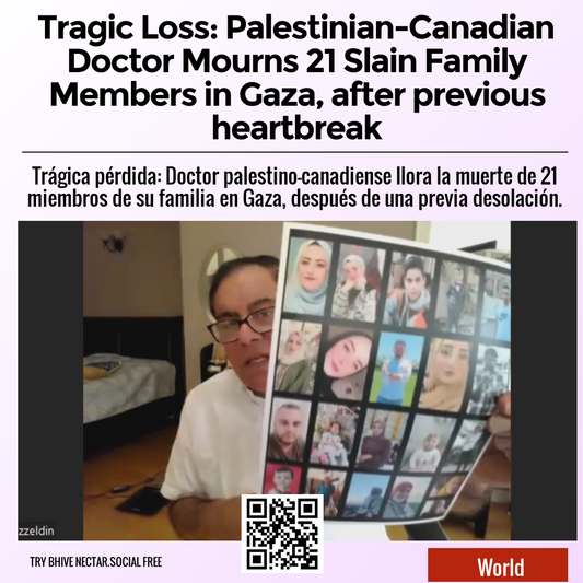 Tragic Loss: Palestinian-Canadian Doctor Mourns 21 Slain Family Members in Gaza, after previous heartbreak