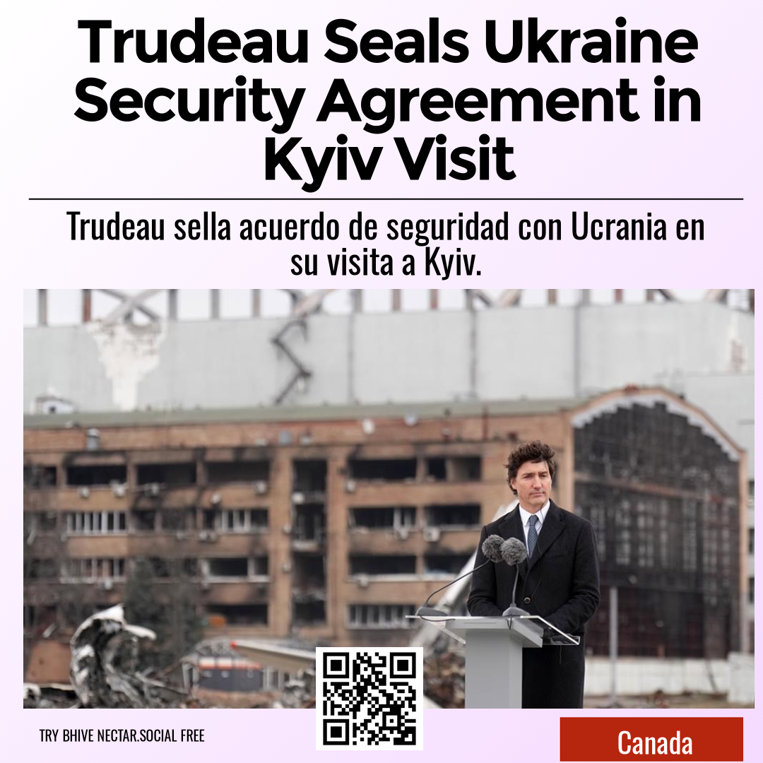 Trudeau Seals Ukraine Security Agreement in Kyiv Visit