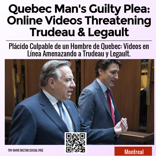 Quebec Man's Guilty Plea: Online Videos Threatening Trudeau & Legault