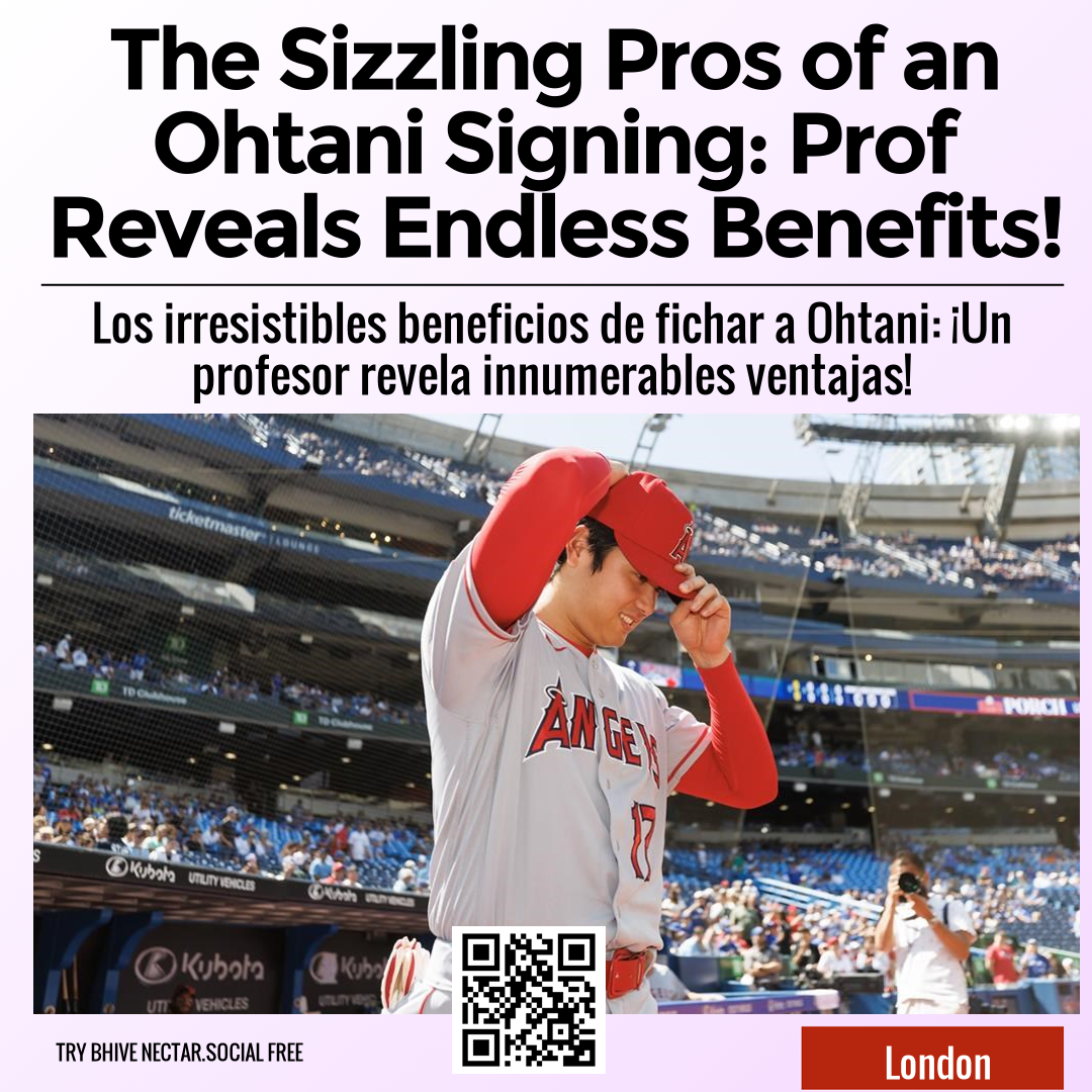 The Sizzling Pros of an Ohtani Signing: Prof Reveals Endless Benefits!