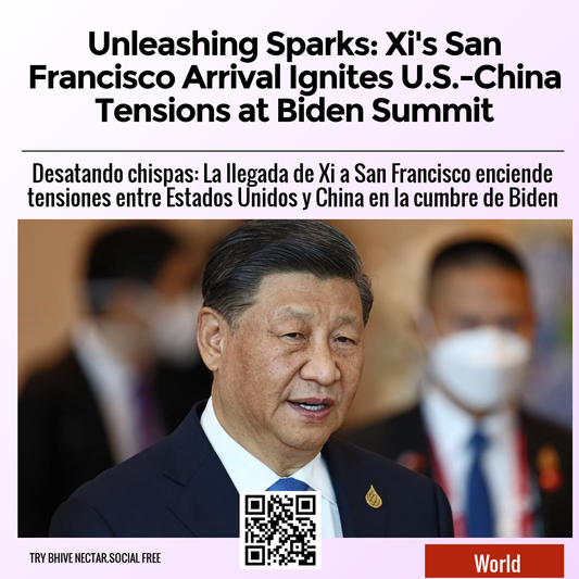 Unleashing Sparks: Xi's San Francisco Arrival Ignites U.S.-China Tensions at Biden Summit