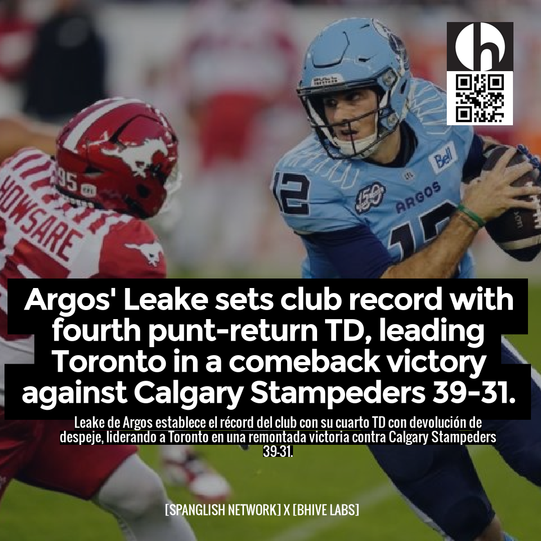 Argos' Leake sets club record with fourth punt-return TD, leading Toronto in a comeback victory against Calgary Stampeders 39-31.