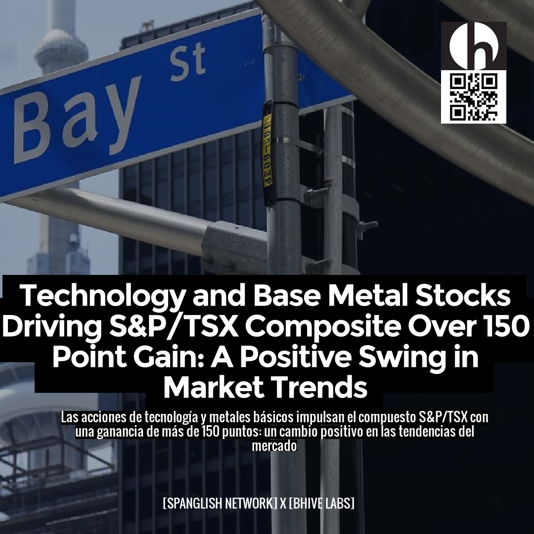 Technology and Base Metal Stocks Driving S&P/TSX Composite Over 150 Point Gain: A Positive Swing in Market Trends