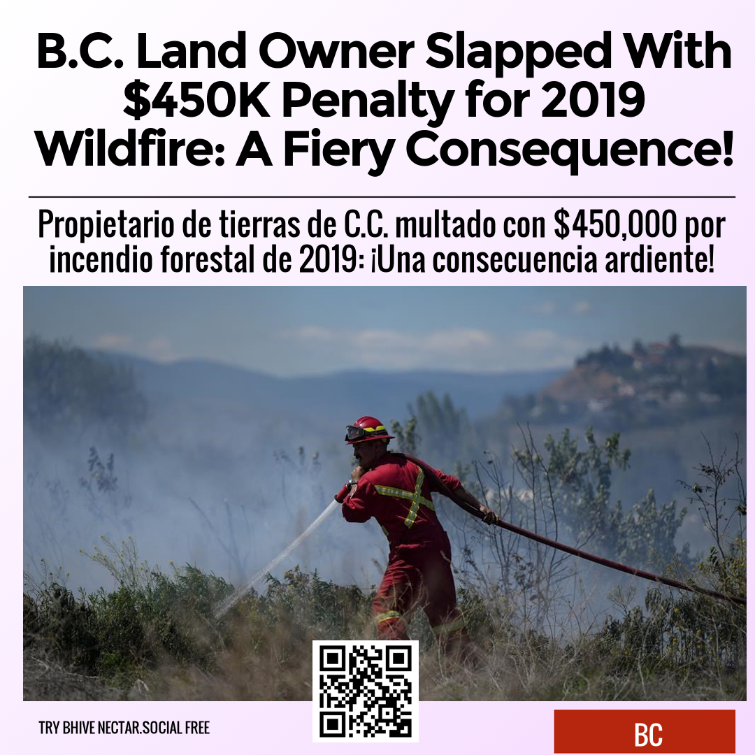 B.C. Land Owner Slapped With $450K Penalty for 2019 Wildfire: A Fiery Consequence!