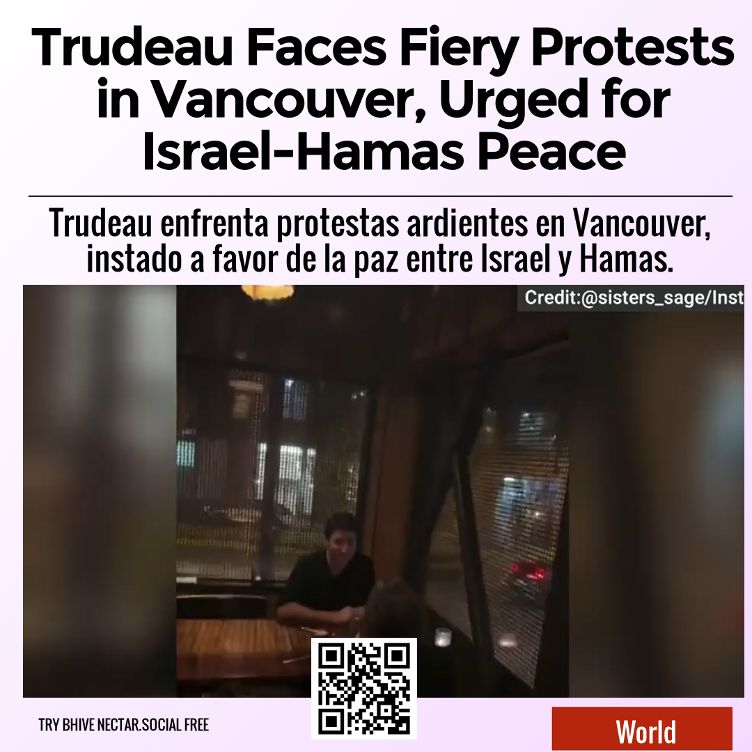 Trudeau Faces Fiery Protests in Vancouver, Urged for Israel-Hamas Peace