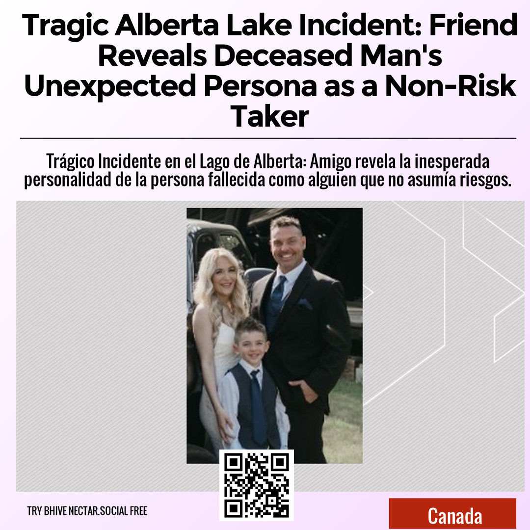 Tragic Alberta Lake Incident: Friend Reveals Deceased Man's Unexpected Persona as a Non-Risk Taker