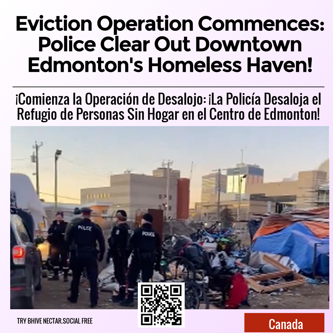 Eviction Operation Commences: Police Clear Out Downtown Edmonton's Homeless Haven!