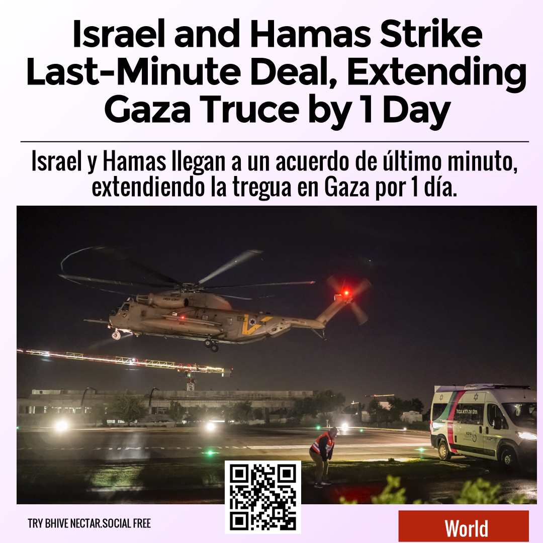 Israel and Hamas Strike Last-Minute Deal, Extending Gaza Truce by 1 Day