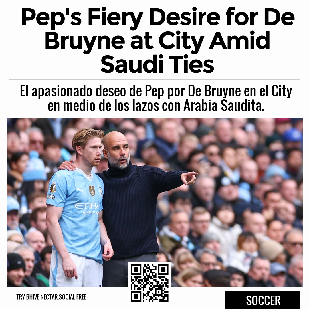 Pep's Fiery Desire for De Bruyne at City Amid Saudi Ties