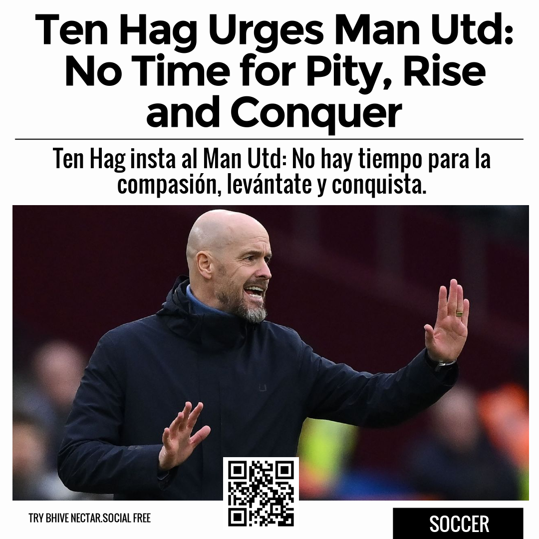 Ten Hag Urges Man Utd: No Time for Pity, Rise and Conquer