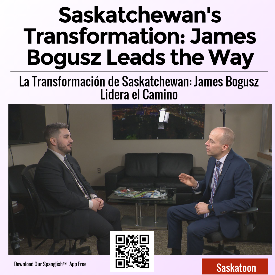 Saskatchewan's Transformation: James Bogusz Leads the Way – SPANGLISH.CA